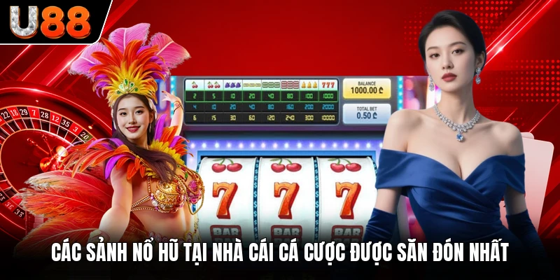 Các sảnh nổ hũ tại nhà cái cá cược được săn đón nhất