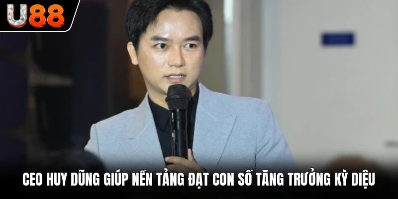 CEO Huy Dũng giúp nền tảng đạt con số tăng trưởng kỳ diệu