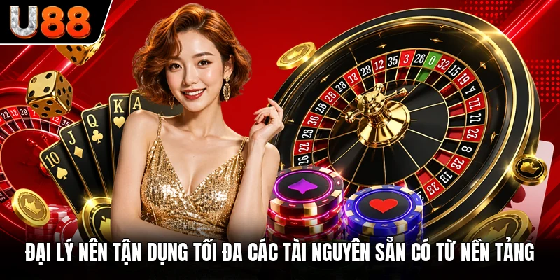 Đại lý nên tận dụng tối đa các tài nguyên sẵn có từ nền tảng Đại lý nên tận dụng tối đa các tài nguyên sẵn có từ nền tảng