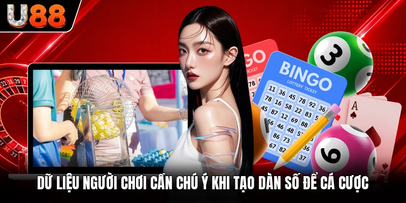 Dữ liệu người chơi cần chú ý khi tạo dàn số để cá cược Dữ liệu người chơi cần chú ý khi tạo dàn số để cá cược