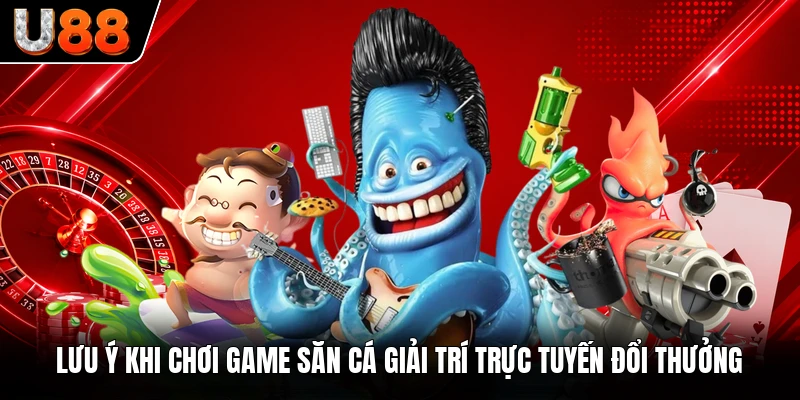 Lưu ý khi chơi game săn cá giải trí trực tuyến đổi thưởng Lưu ý khi chơi game săn cá giải trí trực tuyến đổi thưởng