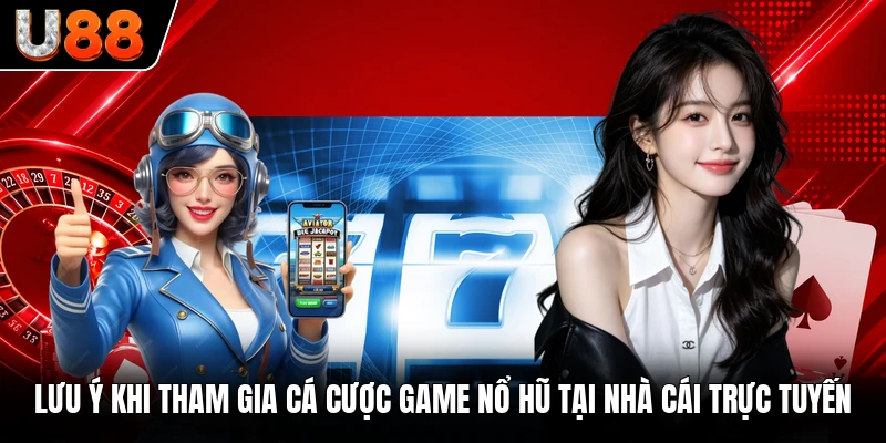 Lưu ý khi tham gia cá cược game nổ hũ tại nhà cái trực tuyến Lưu ý khi tham gia cá cược game nổ hũ tại nhà cái trực tuyến