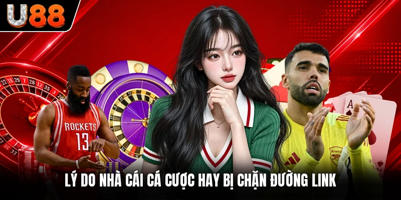 Lý do nhà cái cá cược hay bị chặn đường link Lý do nhà cái cá cược hay bị chặn đường link