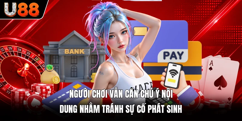 Người chơi vẫn cần chú ý nội dung nhằm tránh sự cố phát sinh Người chơi vẫn cần chú ý nội dung nhằm tránh sự cố phát sinh