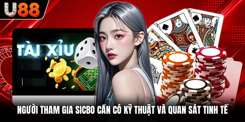 Người tham gia Sicbo cần có kỹ thuật và quan sát tinh tế Người tham gia Sicbo cần có kỹ thuật và quan sát tinh tế