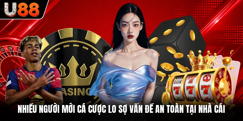 Nhiều người mới cá cược lo sợ vấn đề an toàn tại nhà cái Nhiều người mới cá cược lo sợ vấn đề an toàn tại nhà cái