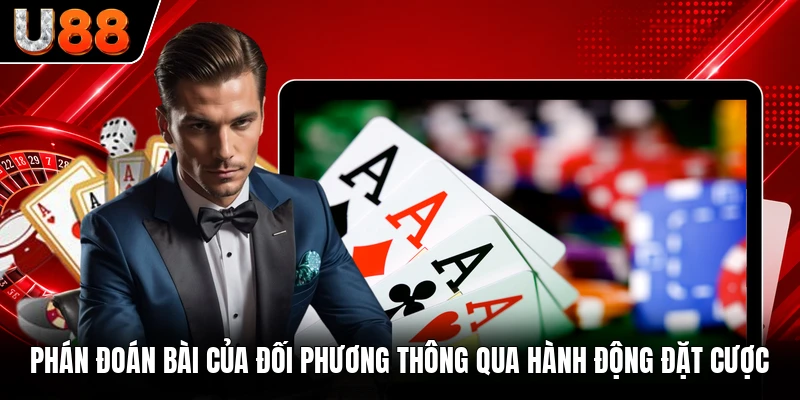 Phán đoán bài của đối phương thông qua hành động đặt cược Phán đoán bài của đối phương thông qua hành động đặt cược
