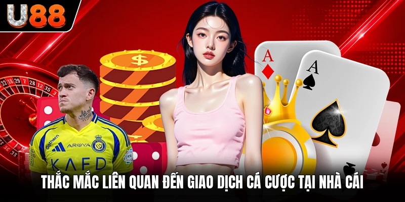 Thắc mắc liên quan đến giao dịch cá cược tại nhà cái