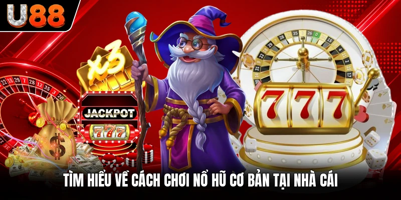 Tìm hiểu về cách chơi nổ hũ cơ bản tại nhà cái Tìm hiểu về cách chơi nổ hũ cơ bản tại nhà cái
